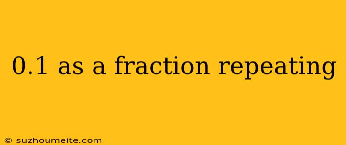 0.1 As A Fraction Repeating