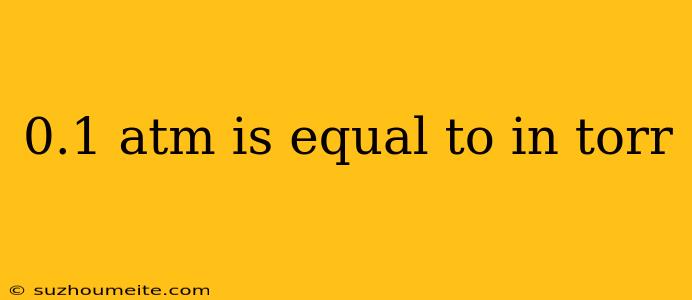 0.1 Atm Is Equal To In Torr