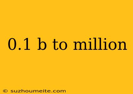 0.1 B To Million