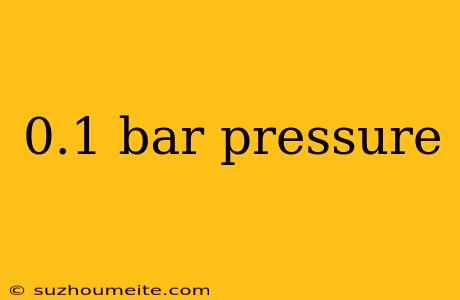 0.1 Bar Pressure