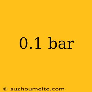 0.1 Bar