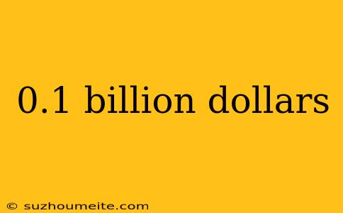 0.1 Billion Dollars