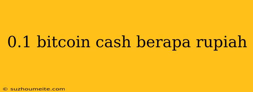 0.1 Bitcoin Cash Berapa Rupiah