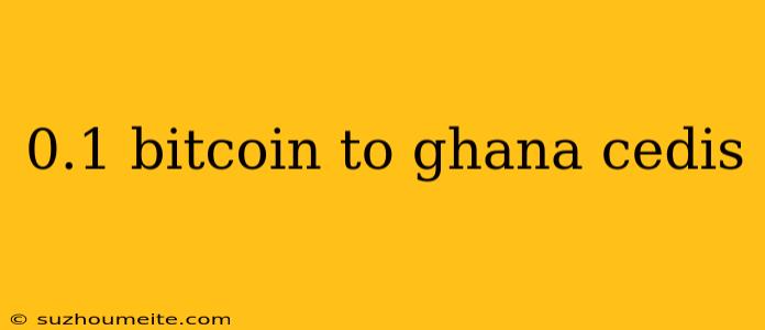 0.1 Bitcoin To Ghana Cedis