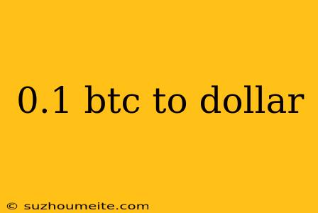 0.1 Btc To Dollar