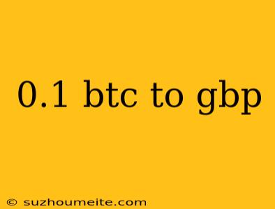 0.1 Btc To Gbp