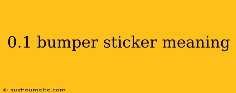 0.1 Bumper Sticker Meaning