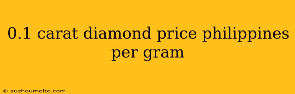 0.1 Carat Diamond Price Philippines Per Gram