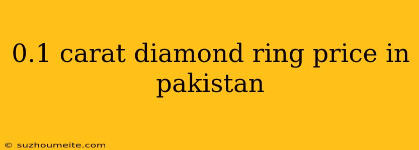 0.1 Carat Diamond Ring Price In Pakistan