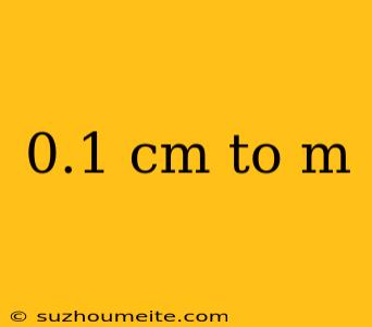 0.1 Cm To M