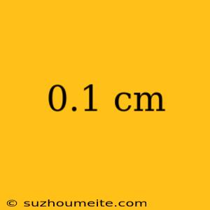 0.1 Cm