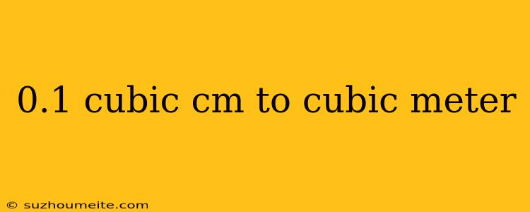 0.1 Cubic Cm To Cubic Meter