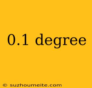 0.1 Degree