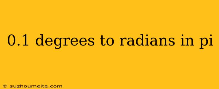 0.1 Degrees To Radians In Pi