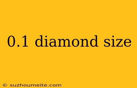 0.1 Diamond Size