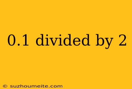 0.1 Divided By 2