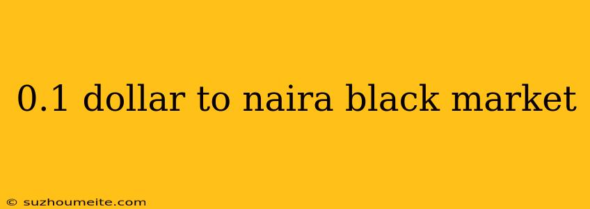 0.1 Dollar To Naira Black Market