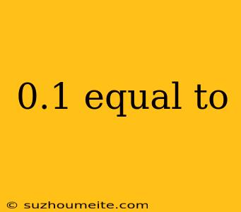 0.1 Equal To