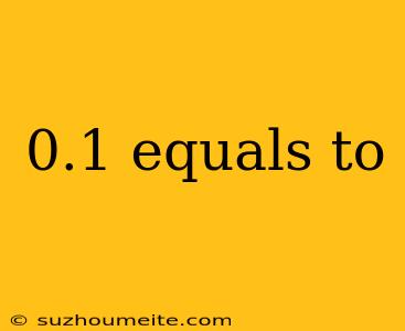 0.1 Equals To