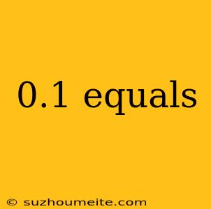 0.1 Equals