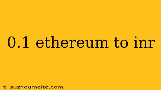 0.1 Ethereum To Inr