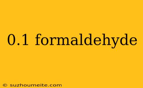 0.1 Formaldehyde