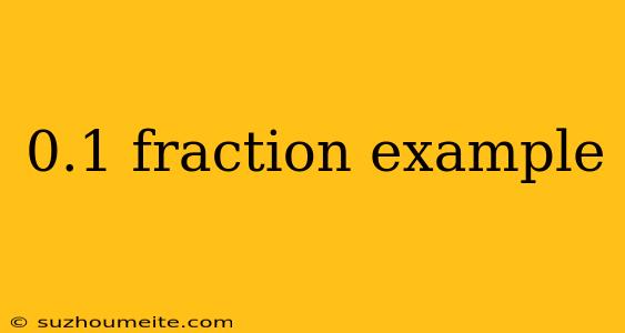 0.1 Fraction Example