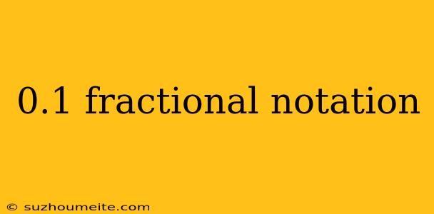 0.1 Fractional Notation