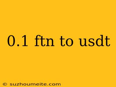 0.1 Ftn To Usdt