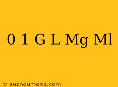 0.1 G/l Mg/ml