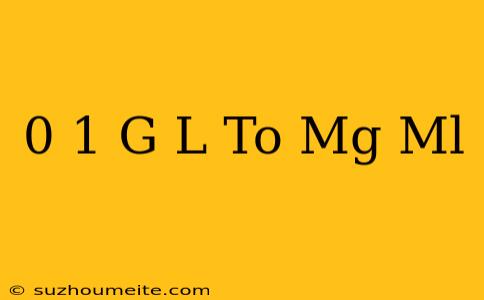 0.1 G/l To Mg/ml