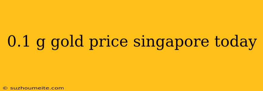 0.1 G Gold Price Singapore Today