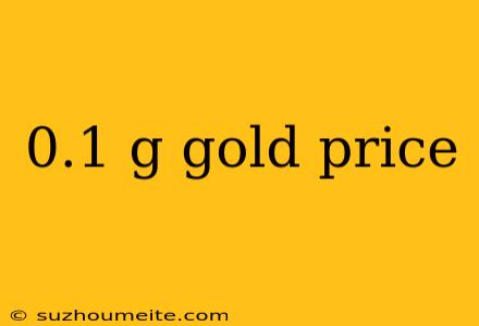 0.1 G Gold Price