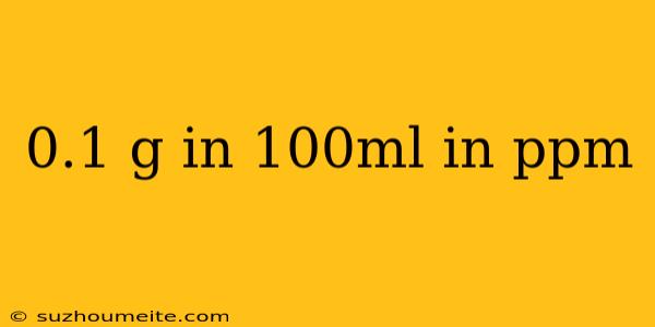 0.1 G In 100ml In Ppm