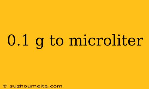 0.1 G To Microliter