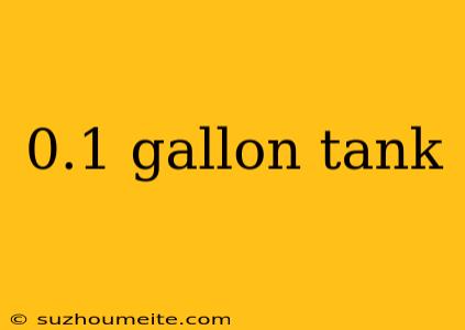 0.1 Gallon Tank