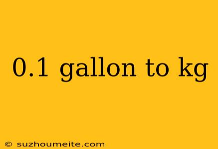 0.1 Gallon To Kg