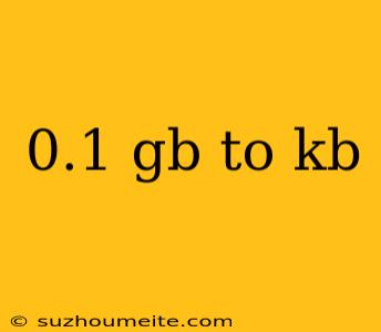 0.1 Gb To Kb