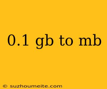 0.1 Gb To Mb