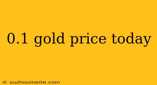 0.1 Gold Price Today