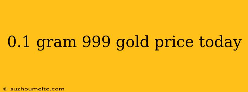 0.1 Gram 999 Gold Price Today