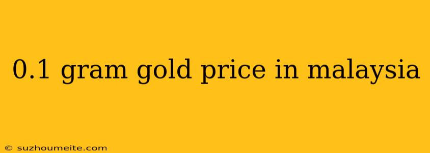 0.1 Gram Gold Price In Malaysia