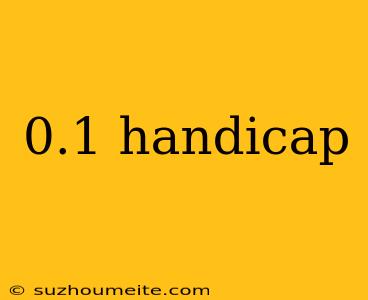 0.1 Handicap