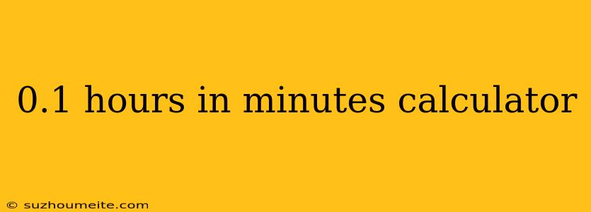 0.1 Hours In Minutes Calculator