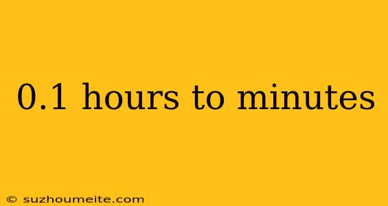 0.1 Hours To Minutes