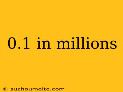 0.1 In Millions