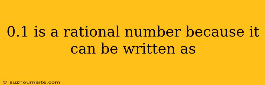 0.1 Is A Rational Number Because It Can Be Written As