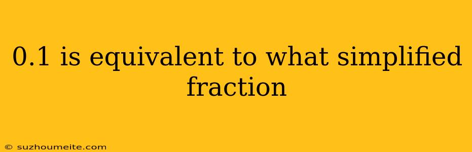 0.1 Is Equivalent To What Simplified Fraction