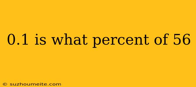 0.1 Is What Percent Of 56