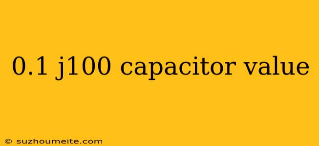 0.1 J100 Capacitor Value